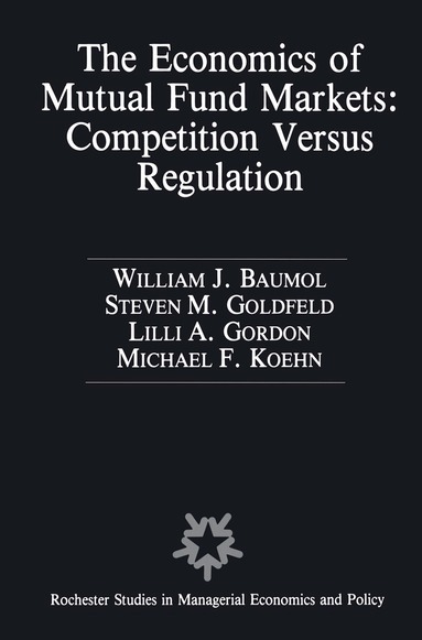 William Baumol, Stephen M. Goldfeld, Lilli A. Gordon, Frank-Michael Köhn - Economics of Mutual Fund Markets: Competition Versus Regulation, Inbunden