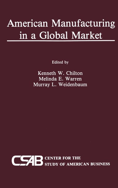 Kenneth Chilton, Melinda Warren, Murray L. Weidenbaum - American Manufacturing in a Global Market, Inbunden