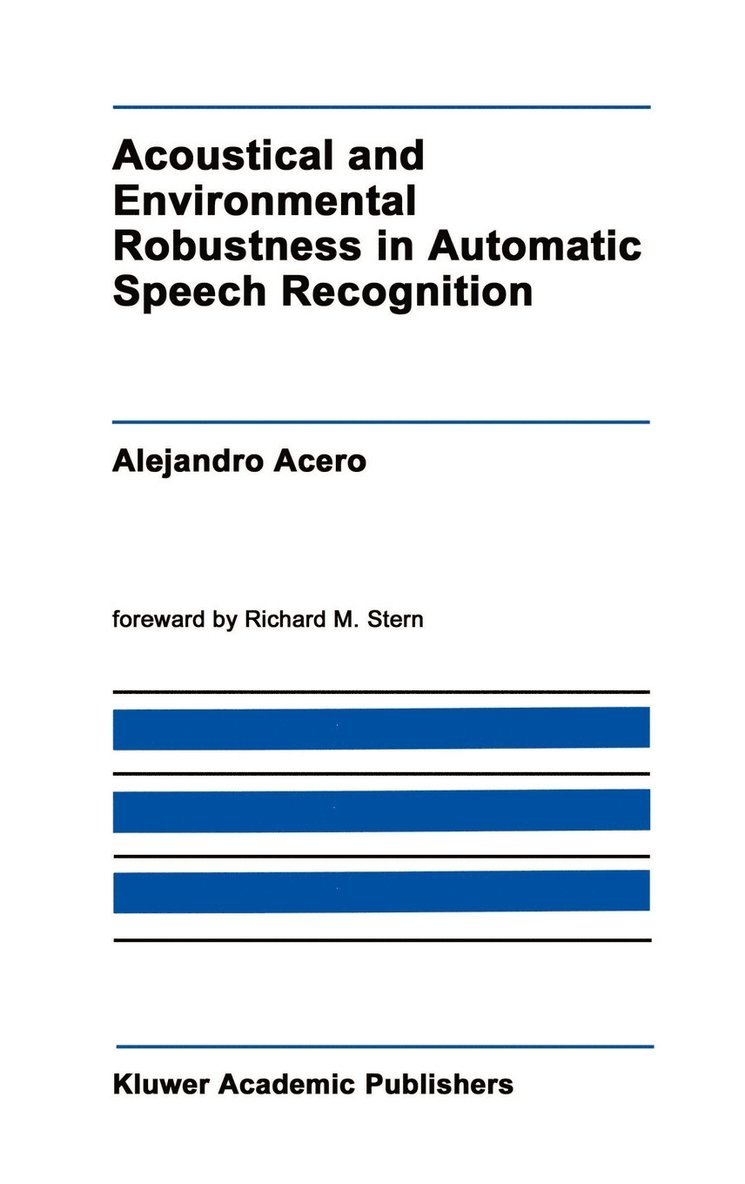 A. Acero, Alex Acero - Acoustical and Environmental Robustness in Automatic Speech Recognition, Inbunden
