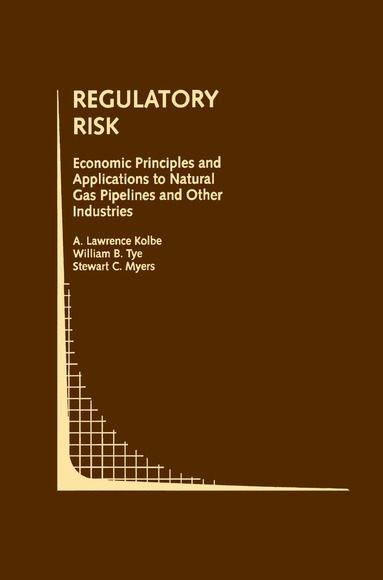 A. Lawrence Kolbe, William B. Tye, Stewart C. Myers - Regulatory Risk: Economic Principles and Applications to Natural Gas Pipelines and Other Industries, Inbunden