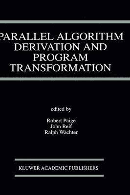 Robert Paige, J.H. Reif, Ralph Wachter, J. H. Reif, Robert A. Paige - Parallel Algorithm Derivation and Program Transformation, Inbunden