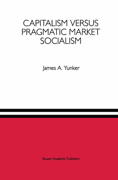 James A. Yunker - Capitalism versus Pragmatic Market Socialism, Inbunden