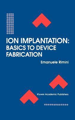 Emanuele Rimini - Ion Implantation: Basics to Device Fabrication, Inbunden