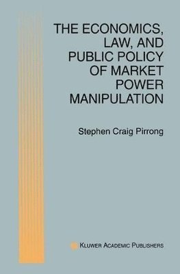 bokomslag The Economics, Law, and Public Policy of Market Power Manipulation