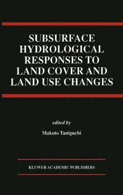 Makoto Taniguchi - Subsurface Hydrological Responses to Land Cover and Land Use Changes, Inbunden