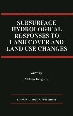 Subsurface Hydrological Responses to Land Cover and Land Use Changes 1