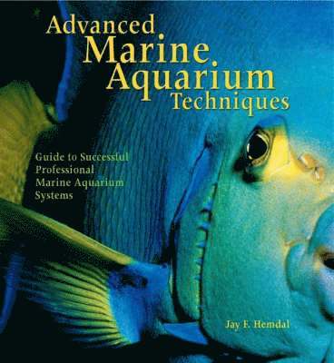 Jay F. Hemdal - Advanced Marine Aquarium Techniques, Inbunden