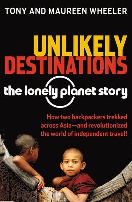 bokomslag Unlikely Destinations: The Lonely Planet Story