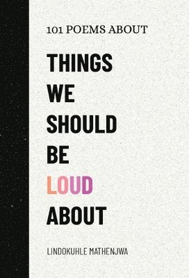 Lindokuhle Mathenjwa - 101 Poems About Things We Should Be Loud About, Häftad