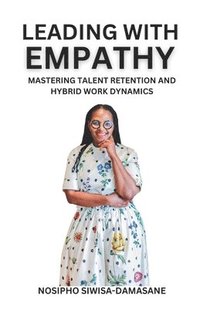 bokomslag Leading With Empathy: Mastering Talent Retention and Hybrid Work Dynamics