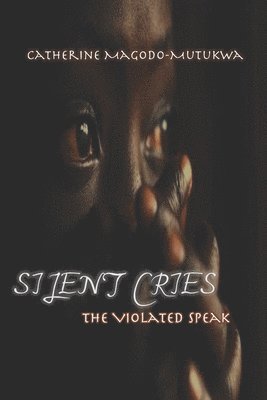 Catherine Magodo-Mutukwa - Silent Cries: The Violated Speak, Häftad