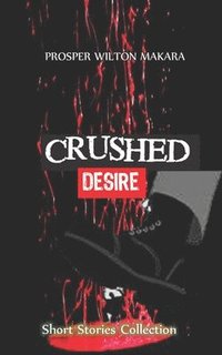 bokomslag Crushed Desire: Short Stories Collection
