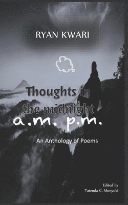 Ryan Kwari, Tatenda C. Munyuki - Thoughts in the Midnight A.M. P.M.: An Anthology of Poems, Häftad