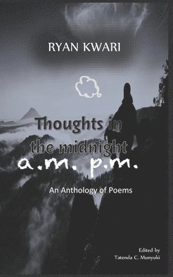 Thoughts in the Midnight A.M. P.M.: An Anthology of Poems 1