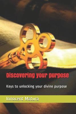 Innocent Tanyaradzwa Matura - Discovering your purpose: Keys to unlocking your divine purpose, Häftad