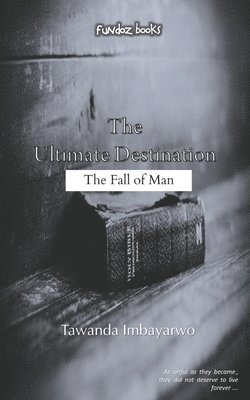 Tawanda Imbayarwo - The Ultimate Destination: The Fall of Man, Häftad