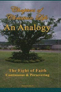 bokomslag Chapters of Christian Life: An Analogy: An Analogy of Christian life The fight of faith Continuous and perservering