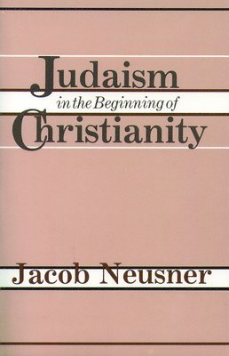 Jacob Neusner - Judaism Beginning Christianity, Häftad