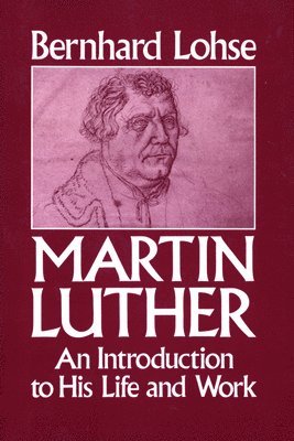Bernhard Lohse - Martin Luther An Introduction to His Life and Work, Häftad