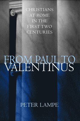 Peter Lampe, Michael Steinhauser - From Paul to Valentinus: Christians at Rome in the First Two Centuries, Inbunden
