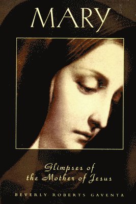Beverly Roberts Gaventa - MARY Glimpses of the Mother of Jesus, Häftad