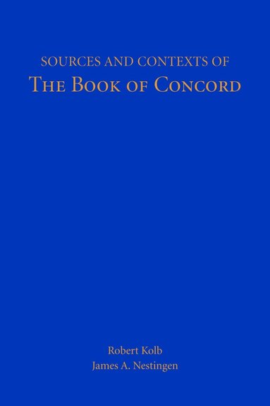 Robert Kolb, James A. Nestingen, Robert Kolb, James A. Nestingen - Sources and Contexts of the Book of Concord, Häftad