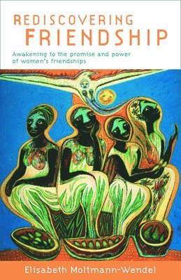 Elisabeth Moltmann-Wendel - Rediscovering Friendship: Awakening to the Power and Promise of Women's Friendships, Häftad
