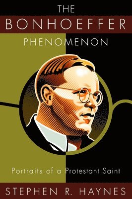 Stephen R. Haynes - The Bonhoeffer Phenomenon: Portraits of a Protestant Saint, Häftad
