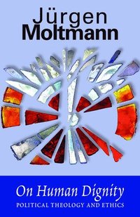 bokomslag On Human Dignity: Political Theology and Ethics