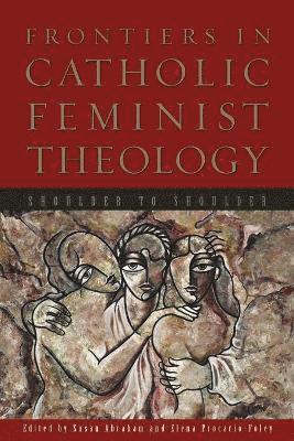 Susan Abraham, LaReine-Marie Mosely, Susan Abraham, Elena Procario-Foley - Frontiers in Catholic Feminist Theology, Häftad