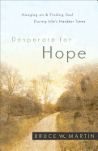 Bruce W. Martin - Desperate for Hope: Hanging on and Finding God During Life's Hardest Times, Häftad