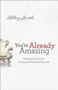 bokomslag You`re Already Amazing  Embracing Who You Are, Becoming All God Created You to Be