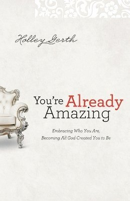 You`re Already Amazing - Embracing Who You Are, Becoming All God Created You to Be 1