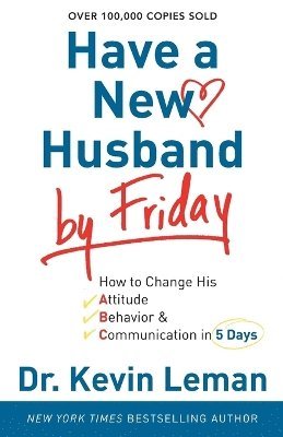 Have a New Husband by Friday  How to Change His Attitude, Behavior & Communication in 5 Days 1
