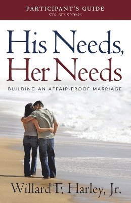 His Needs, Her Needs Participant`s Guide  Building an AffairProof Marriage 1