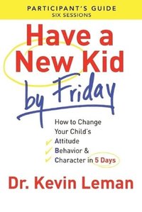 bokomslag Have a New Kid By Friday Participant`s Guide  How to Change Your Child`s Attitude, Behavior & Character in 5 Days