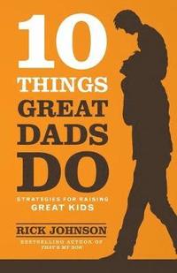 bokomslag 10 Things Great Dads Do Strategies for Raising Gre at Kids