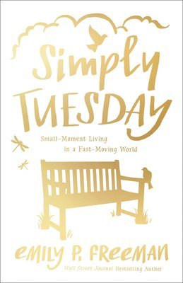 Emily P. Freeman, Emily P Freeman - Simply Tuesday – Small–Moment Living in a Fast–Moving World, Häftad