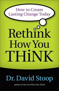 bokomslag Rethink How You Think - How to Create Lasting Change Today