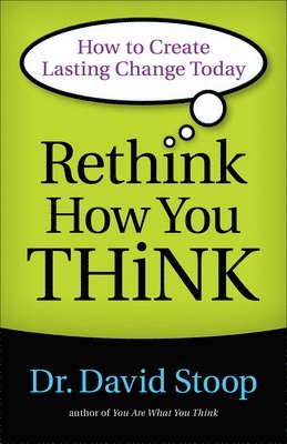 Dr. David Stoop, David Stoop - Rethink How You Think – How to Create Lasting Change Today, Häftad
