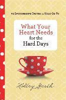 What Your Heart Needs for the Hard Days – 52 Encouraging Truths to Hold On To