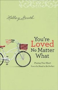 bokomslag You`re Loved No Matter What - Freeing Your Heart from the Need to Be Perfect