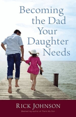 Rick Johnson - Becoming the Dad Your Daughter Needs, Häftad