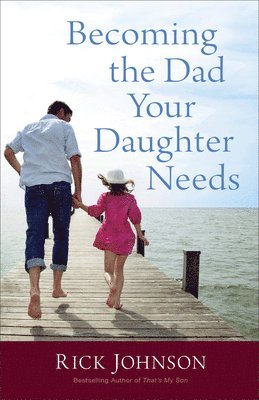 Becoming the Dad Your Daughter Needs 1