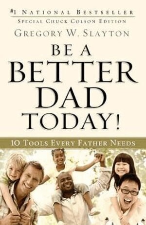 Gregory W. Slayton, Charles Colson - Be a Better Dad Today! – 10 Tools Every Father Needs, Häftad