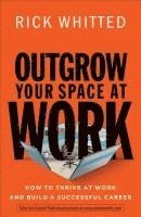 bokomslag Outgrow Your Space at Work: How to Thrive at Work and Build a Successful Career