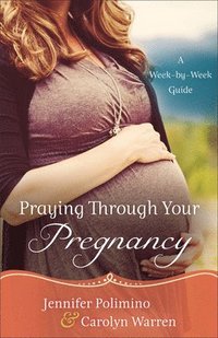 bokomslag Praying Through Your Pregnancy - A Week-by-Week Guide