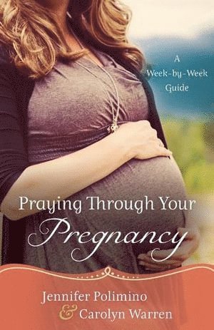 Jennifer Polimino, Carolyn Warren - Praying Through Your Pregnancy – A Week–by–Week Guide, Häftad