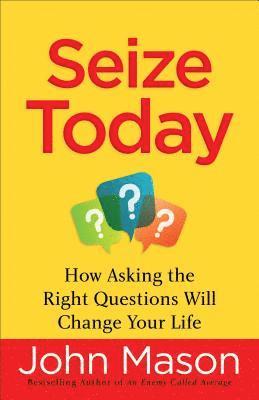 Seize Today - How Asking the Right Questions Will Change Your Life 1