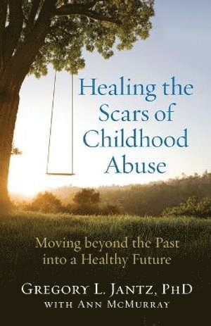 bokomslag Healing the Scars of Childhood Abuse - Moving beyond the Past into a Healthy Future